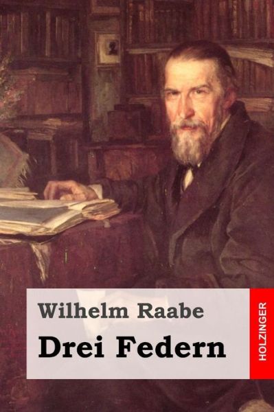 Drei Federn - Wilhelm Raabe - Książki - Createspace - 9781508795773 - 9 marca 2015