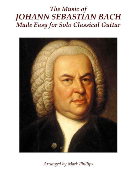 Cover for Johann Sebastian Bach · The Music of Johann Sebastian Bach Made Easy for Solo Classical Guitar (Paperback Bog) (2015)