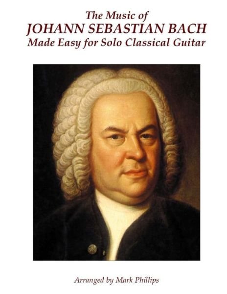 Cover for Johann Sebastian Bach · The Music of Johann Sebastian Bach Made Easy for Solo Classical Guitar (Paperback Book) (2015)