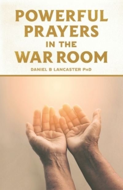 Cover for Daniel B Lancaster · Powerful Prayers in the War Room: Learning to Pray like a Powerful Prayer Warrior - Spiritual Battle Plan for Prayer (Paperback Book) (2016)