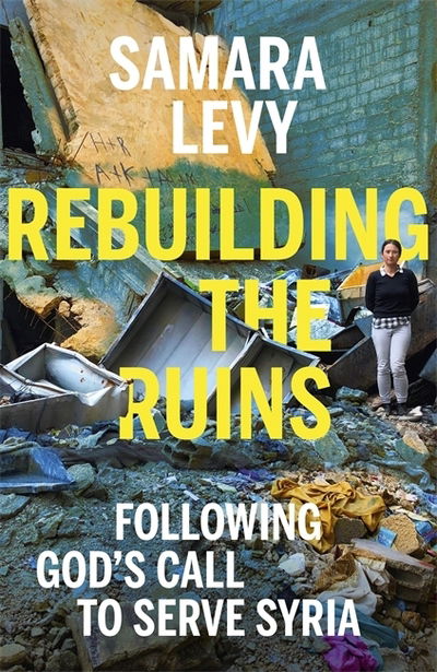 Rebuilding the Ruins: Following God's call to serve Syria - Samara Levy - Książki - John Murray Press - 9781529390773 - 15 października 2024