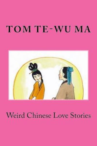 Cover for Tom Te-Wu Ma · Weird Chinese Love Stories (Paperback Book) (2016)