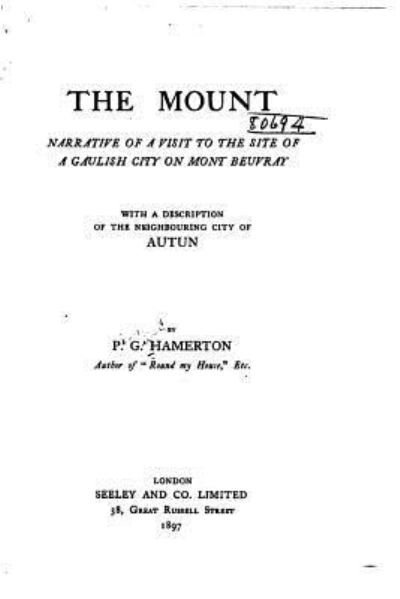 The Mount, Narrative of a Visit to the Site of a Gaulish City on Mount Beuvray - P G Hamerton - Books - Createspace Independent Publishing Platf - 9781532905773 - April 23, 2016