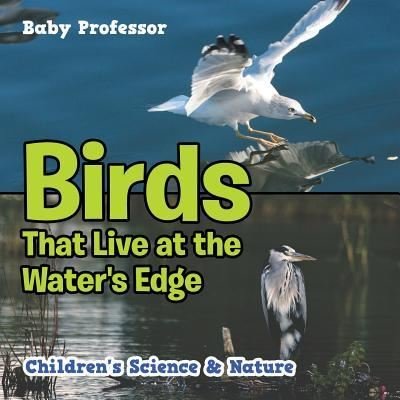 Cover for Baby Professor · Birds That Live at the Water's Edge Children's Science &amp; Nature (Paperback Book) (2017)