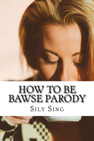 Cover for Sily Sing · How to Be Bawse Parody (Paperback Book) (2017)