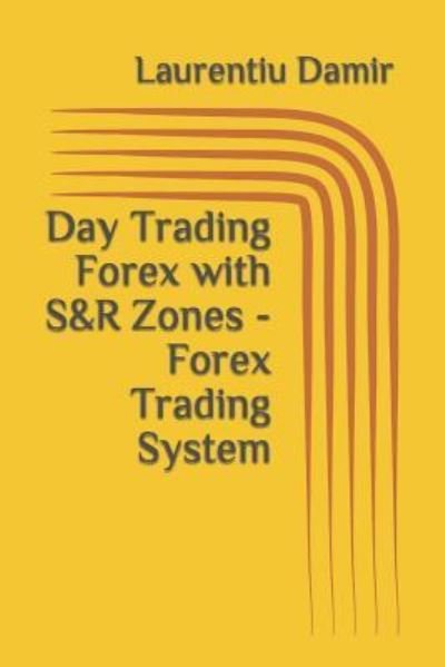 Cover for Laurentiu Damir · Day Trading Forex with S&amp;R Zones - Forex Trading System (Pocketbok) (2017)