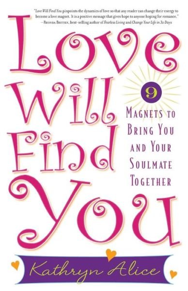 Cover for Kathryn Alice · Love Will Find You: 9 Magnets to Bring You and Your Soulmate Together (Paperback Book) (2007)