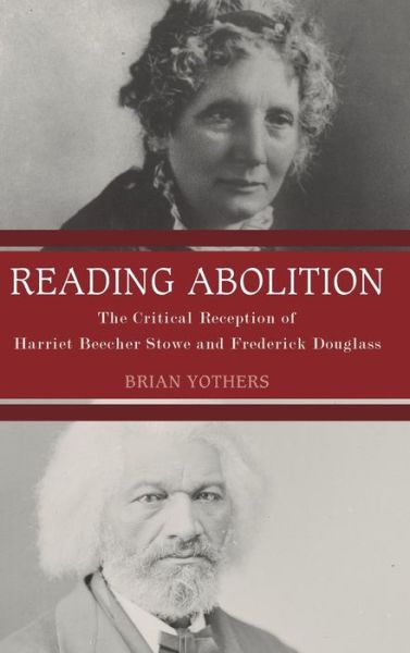 Cover for Yothers, Brian (Series Editor) · Reading Abolition: The Critical Reception of Harriet Beecher Stowe and Frederick Douglass - Literary Criticism in Perspective (Hardcover Book) (2016)