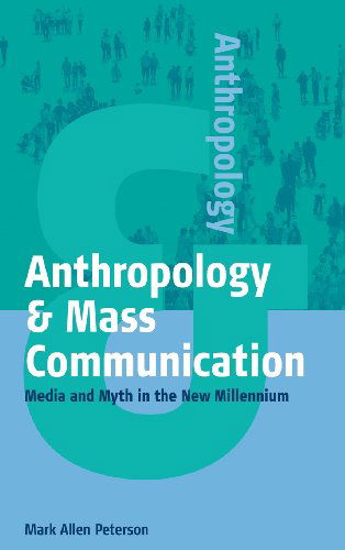 Cover for Mark Allen Peterson · Anthropology and Mass Communication: Media and Myth in the New Millennium - Anthropology &amp; ... (Hardcover Book) (2003)