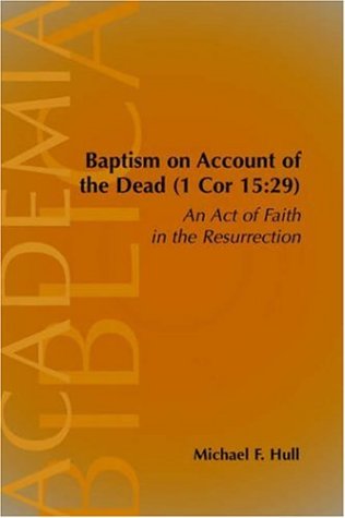 Cover for Michael F. Hull · Baptism on Account of the Dead (1 Cor 15:29): an Act of Faith in the Resurrection (Academia Biblica (Society of Biblical Literature) (Paper)) (Paperback Book) (2005)