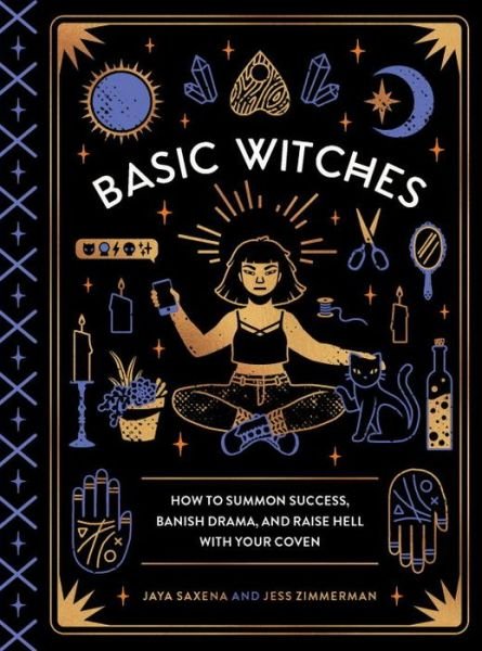 Basic Witches: How to Summon Success, Banish Drama, and Raise Hell with Your Coven - Jaya Saxena - Books - Quirk Books - 9781594749773 - August 29, 2017