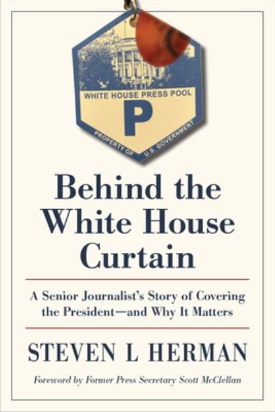 Cover for Steven L. Herman · Behind the White House Curtain: A Senior Journalist's Story of Covering the President-and Why It Matters (Hardcover Book) (2024)