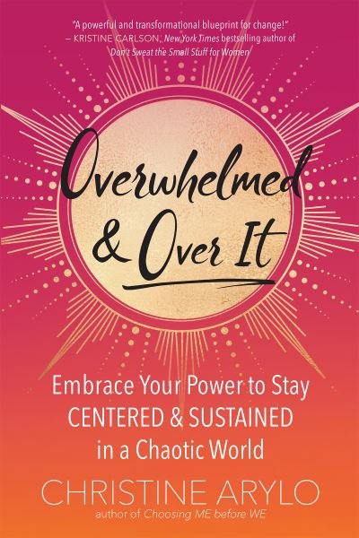 Cover for Christine Arylo · Overwhelmed and Over It: Embrace Your Power to Stay Centered and Sustained in a Chaotic World (Paperback Book) (2020)