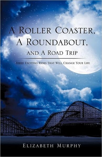 Cover for Elizabeth Murphy · A Roller Coaster, a Roundabout, and a Road Trip (Paperback Bog) (2011)