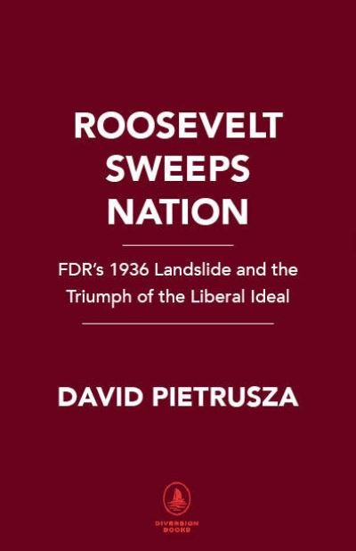 David Pietrusza · Roosevelt Sweeps Nation: FDR’s 1936 Landslide Victory and the Triumph of the Liberal Ideal (Hardcover Book) (2022)