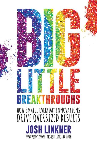 Cover for Josh Linkner · Big Little Breakthroughs: How Small, Everyday Innovations Drive Oversized Results (Hardcover Book) (2021)