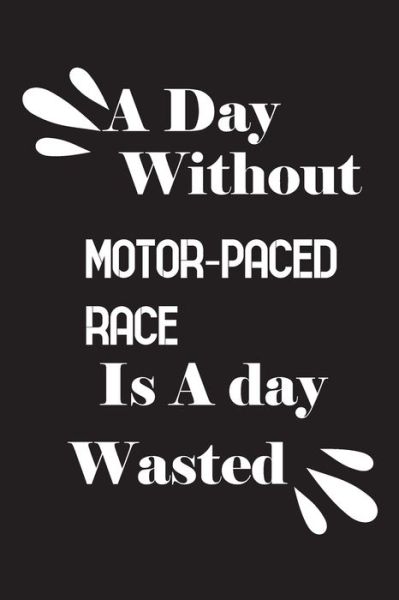 A day without motor-paced race is a day wasted - Notebook Quotes Notebook - Książki - Independently Published - 9781658847773 - 11 stycznia 2020