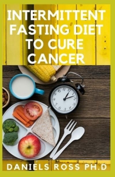 Cover for Daniels Ross Ph D · Intermittent Fasting Diet to Cure Cancer (Pocketbok) (2020)
