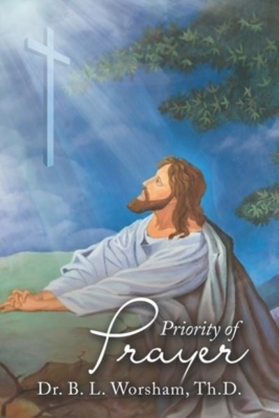Cover for B. L. Worsham Th.D. · Priority of Prayer (Book) (2022)