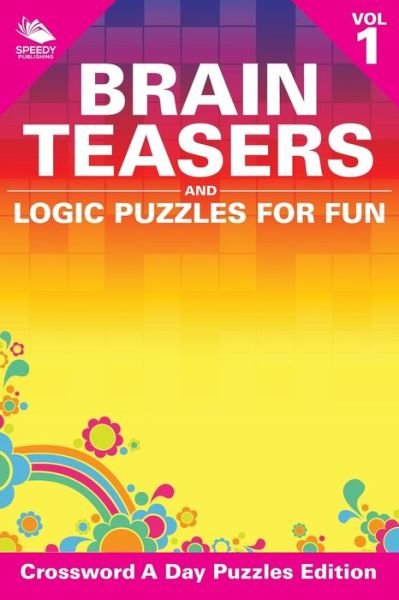 Cover for Speedy Publishing LLC · Brain Teasers and Logic Puzzles for Fun Vol 1: Crossword A Day Puzzles Edition (Taschenbuch) (2015)