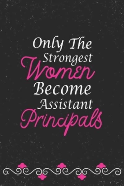 Only The Strongest Women Become Assistant Principals - Create Me Press - Książki - Independently Published - 9781713456773 - 30 listopada 2019