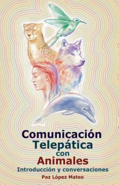 Comunicaci n Telep tica Con Animales - Paz Lopez Mateo - Books - Createspace Independent Publishing Platf - 9781719355773 - May 22, 2018