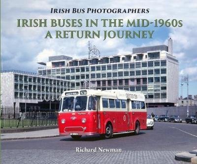Irish Buses in the mid-1960s: A Return Journey - Richard Newman - Books - Colourpoint Creative Ltd - 9781780731773 - July 2, 2018