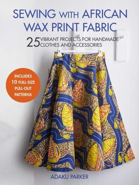 Cover for Adaku Parker · Sewing with African Wax Print Fabric: 25 Vibrant Projects for Handmade Clothes and Accessories (Paperback Book) (2021)