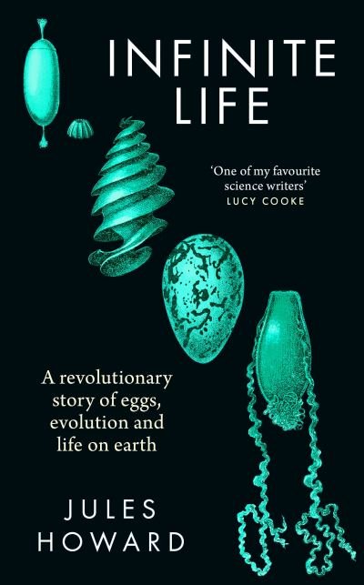 Cover for Jules Howard · Infinite Life: A Revolutionary Story of Eggs, Evolution and Life on Earth (Hardcover bog) (2024)