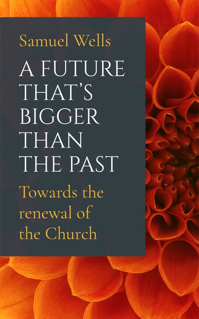 Cover for Samuel Wells · A Future That's Bigger Than The Past: Towards the renewal of the Church (Paperback Book) (2019)