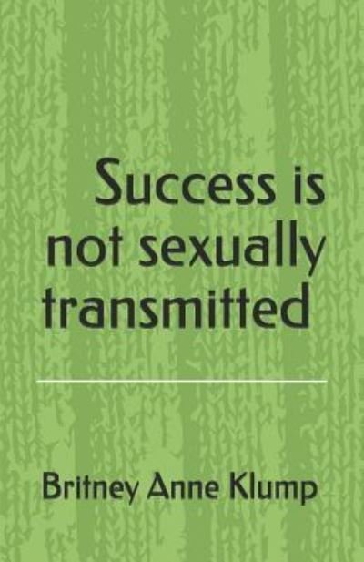 Cover for Britney Anne Klump · Success Is Not Sexually Transmitted. (Paperback Book) (2019)