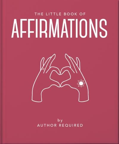 The Little Book of Affirmations: Uplifting Quotes and Positivity Practices - Orange Hippo! - Bøker - Headline Publishing Group - 9781800691773 - 29. september 2022