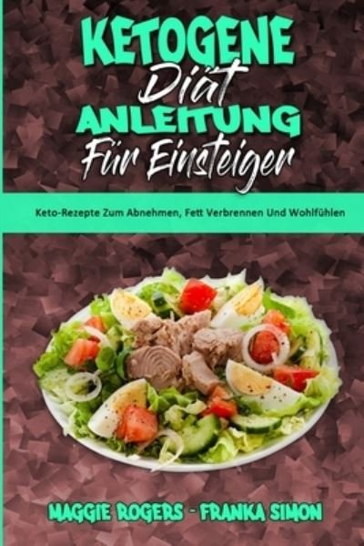 Cover for Maggie Rogers · Ketogene Diat Anleitung Fur Einsteiger: Keto-Rezepte Zum Abnehmen, Fett Verbrennen Und Wohlfuhlen (Ketogenic Diet Guide for Beginners) (German Version) (Pocketbok) [German edition] (2021)
