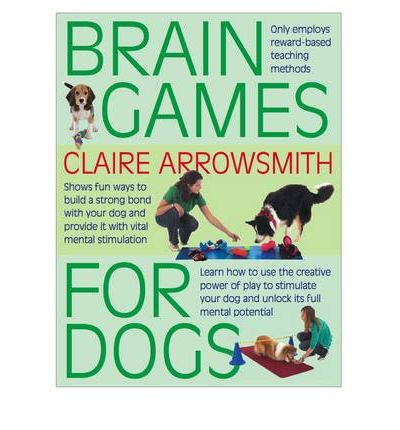 Cover for Claire Arrowsmith · Brain Games for Dogs: Fun Ways to Build a Strong Bond with Your Dog and Provide it with Vital Mental Stimulation (Paperback Book) (2010)