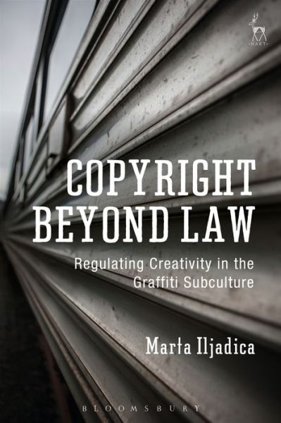 Cover for Marta Iljadica · Copyright Beyond Law: Regulating Creativity in the Graffiti Subculture (Hardcover Book) (2016)