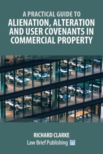 Cover for Richard Clarke · Practical Guide to Alienation, Alteration and User Covenants in Commercial Property (Book) (2023)