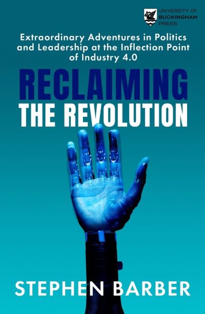 Cover for Stephen Barber · Reclaiming the Revolution: Extraordinary Adventures in Politics and Leadership at the Inflection Point of Industry 4.0 (Paperback Book) (2023)