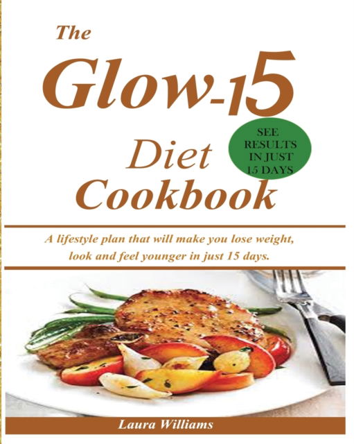 The Glow-15 Diet Cookbook - Laura Williams - Books - Mainland Publisher - 9781950772773 - February 10, 2020
