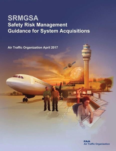 Safety Risk Management Guidance for System Acquisitions - Federal Aviation Administration - Livros - Createspace Independent Publishing Platf - 9781974219773 - 3 de agosto de 2017