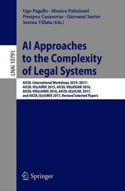 Cover for AI Approaches to the Complexity of Legal Systems: AICOL International Workshops 2015-2017: AICOL-VI@JURIX 2015, AICOL-VII@EKAW 2016, AICOL-VIII@JURIX 2016, AICOL-IX@ICAIL 2017, and AICOL-X@JURIX 2017, Revised Selected Papers - Lecture Notes in Artificial  (Taschenbuch) [1st ed. 2018 edition] (2018)