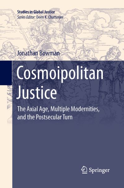 Cover for Jonathan Bowman · Cosmoipolitan Justice: The Axial Age, Multiple Modernities, and the Postsecular Turn - Studies in Global Justice (Paperback Book) [1st ed. 2015 edition] (2015)