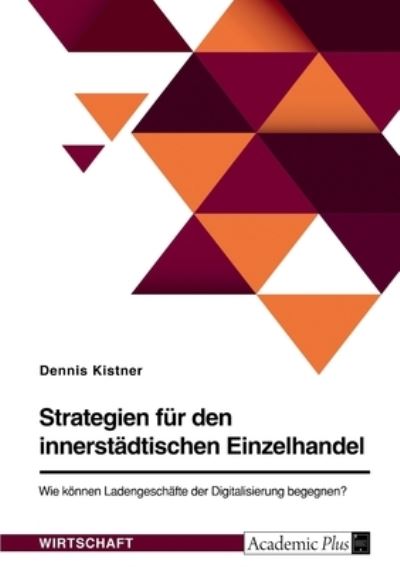 Cover for Dennis Kistner · Strategien fur den innerstadtischen Einzelhandel. Wie koennen Ladengeschafte der Digitalisierung begegnen? (Paperback Book) (2022)