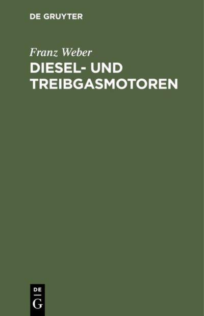 Cover for Franz Weber · Diesel- Und Treibgasmotoren: Taschenbuch Fur Praktiker (Hardcover Book) [2nd 2. Auflage. Reprint 2019 edition] (1943)