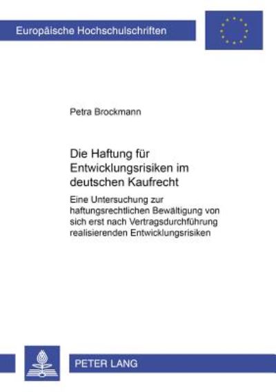 Cover for Petra Brockmann · Die Haftung Fuer Entwicklungsrisiken Im Deutschen Kaufrecht: Eine Untersuchung Zur Haftungsrechtlichen Bewaeltigung Von Sich Erst Nach Vertragsdurchfuehrung Realisierenden Entwicklungsrisiken - Europaeische Hochschulschriften Recht (Paperback Book) [German edition] (2001)