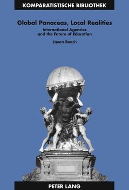 Cover for Jason Beech · Global Panaceas, Local Realities: International Agencies and the Future of Education - Komparatistische Bibliothek / Comparative Studies Series / Bibliotheque d'Etudes Comparatives (Gebundenes Buch) [New edition] (2011)