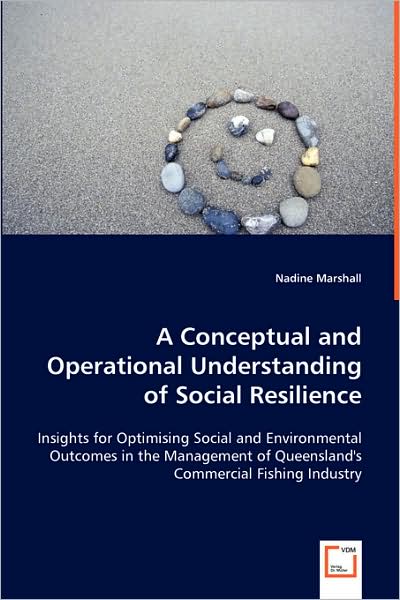 Cover for Nadine Marshall · A Conceptual and Operational Understanding of Social Resilience: Insights for Optimising Social and Environmental Outcomes in the Management of Queensland's Commercial Fishing Industry (Pocketbok) (2008)