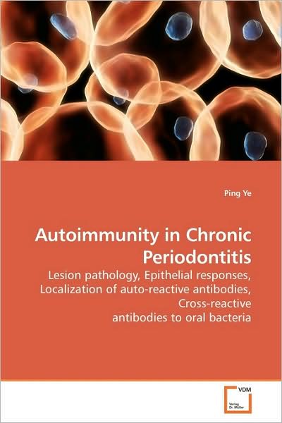 Cover for Ping Ye · Autoimmunity in Chronic Periodontitis: Lesion Pathology, Epithelial Responses, Localization of Auto-reactive Antibodies, Cross-reactive Antibodies to Oral Bacteria (Paperback Book) (2009)