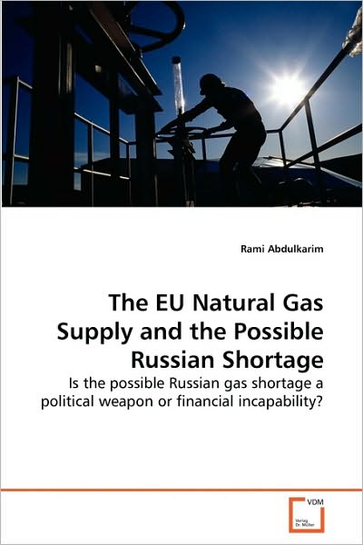 Cover for Rami Abdulkarim · The Eu Natural Gas Supply and the Possible Russian Shortage: is the Possible Russian Gas Shortage a Political Weapon or Financial Incapability? (Paperback Book) (2010)