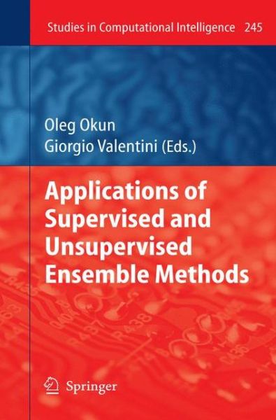 Applications of Supervised and Unsupervised Ensemble Methods - Studies in Computational Intelligence - Oleg Okun - Bøker - Springer-Verlag Berlin and Heidelberg Gm - 9783642260773 - 14. mars 2012