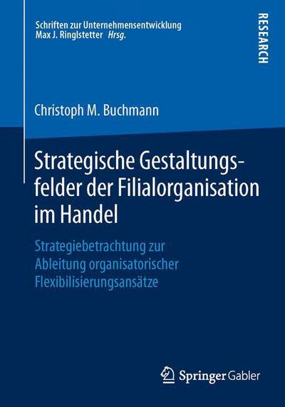 Cover for Christoph M Buchmann · Strategische Gestaltungsfelder Der Filialorganisation Im Handel: Strategiebetrachtung Zur Ableitung Organisatorischer Flexibilisierungsansatze (Paperback Book) (2015)
